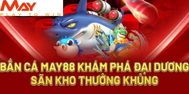 Giới thiệu game bắn cá May88 khám phá đại dương