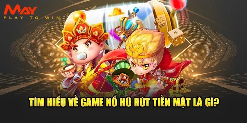 Khám phá chi tiết nhiều thông tin cơ bản về game nổ hũ rút tiền mặt