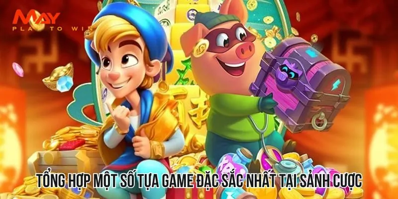 Tổng hợp một số tựa game đặc sắc nhất tại sảnh cược