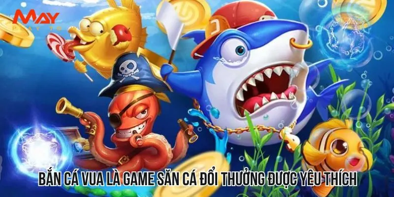 Bắn cá vua là game săn cá đổi thưởng được yêu thích