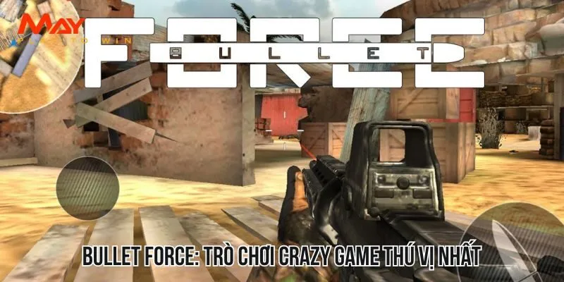 Bullet Force: Trò chơi Crazy Game thú vị nhất