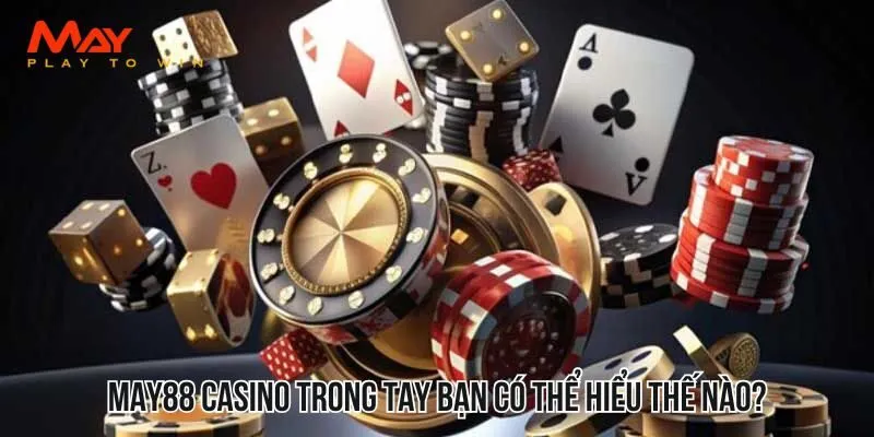 MAY88 Casino trong tay bạn có thể hiểu thế nào?