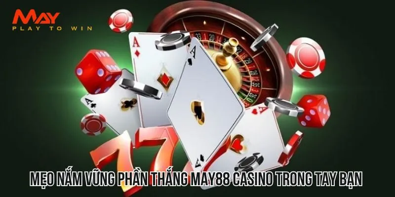 Mẹo nắm vững phần thắng MAY88 Casino trong tay bạn 