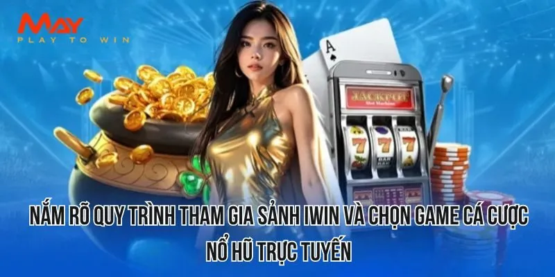 Nắm rõ quy trình tham gia sảnh iwin và chọn game cá cược nổ hũ trực tuyến