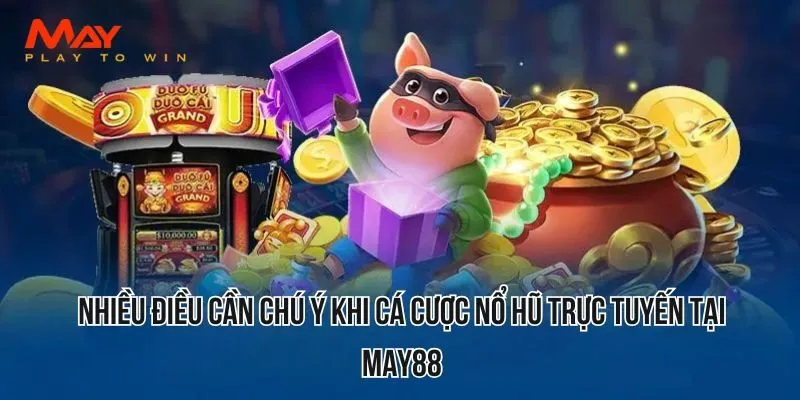 Nhiều điều cần chú ý khi cá cược nổ hũ trực tuyến tại MAY88