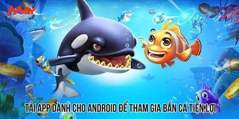 Tải app dành cho Android để tham gia bắn cá tiện lợi