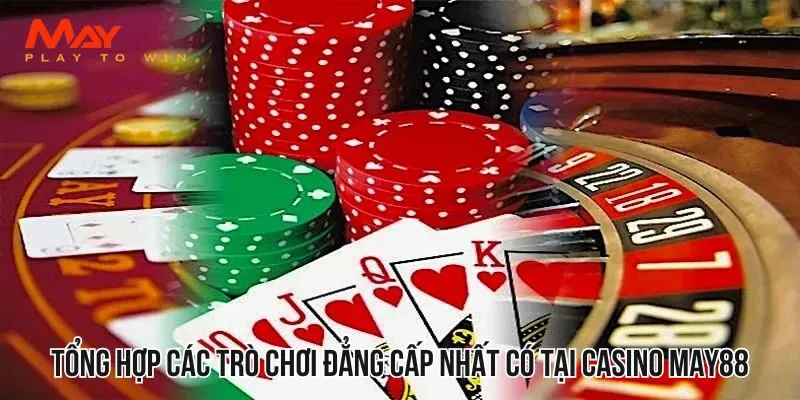 Tổng hợp các trò chơi đẳng cấp nhất có tại Casino MAY88